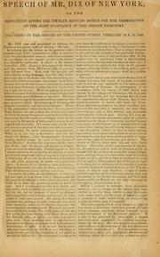 Cover of: Speech of Mr. Dix ...: on the resolution giving the twelve months' notice for the termination of the joint occupancy of the Oregon territory ... February 18 & 19, 1846.