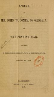 Cover of: Speech of Mr. John W. Jones, of Georgia, on the pending war, delivered in the House of Representatives of the United States, January 18, 1848.