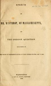 Cover of: Speech of Mr. Winthrop, of Massachusetts: on the Oregon question. Delivered in the House of Representatives of the United States, Jan. 3, 1846.