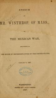 Cover of: Speech of Mr. Winthrop, of Mass., on the Mexican war: delivered in the House of representatives of the United States, January 8, 1847.