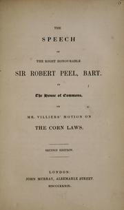 Cover of: speech of the Right Honourable Sir Robert Peel, Bart. in the House of Commons: on Mr. Villiers' motion on the corn laws.
