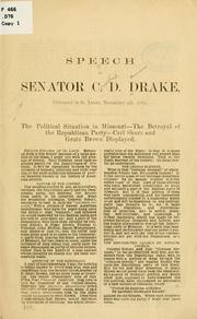 Cover of: Speech of Senator C. D. Drake, delivered in St. Louis, November 4th, 1870.: The political situation in Missouri--The betrayal of the Republican party--Carl Schurz and Gratz Brown displayed.