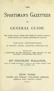 Cover of: sportsman's gazetteer and general guide: the game animals, birds and fishes of North America; their habits and various methods of capture.  Copious instructions in shooting, fishing, taxidermy, woodcraft, etc.  Together with a directory to the principal game resorts of the country; illustrated with maps