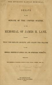 Cover of: The spurious Kansas memorial.: Debate in the Senate of the United States, on the memorial of James H. Lane, praying that the Senate receive and grant the prayer of the memorial presented by General Jass, and afterwards withdrawn; embracing the speeches of Senators Douglas, Pugh, Butler, Toucey, Rusk, etc.