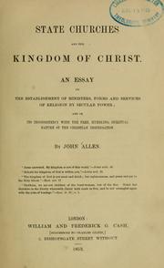 Cover of: State churches and the kingdom of Christ: An essay on the establishment of ministers, forms and services of religion by secular power; and on its inconsistency with the free, humbling, spiritual nature of the Christian dispensation