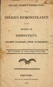 Steady habits vindicated, or, A serious remonstrance to the people of Connecticut, against changing their gover[n]ment by David Daggett