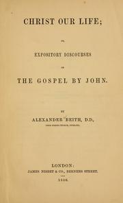 Cover of: Christ our life, or, Expository discources on the Gospel by John ...