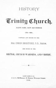 Cover of: History of Trinity Church, Saint John, New Brunswick, 1791-1891: compiled and edited by the Rev. Canon Brigstocke, rector, and issued by the rector, church wardens and vestry.