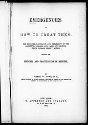 Cover of: Emergencies and how to treat them: the etiology, pathology and treatment of the accidents, diseases and cases of poisoning, which demand prompt action : designed for students and practitioners of medicine