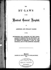 Cover of: The by-laws of the Montreal General Hospital: as amended and finally passed by the governors and approved by the Corporation of the Society of the Montreal General Hospital on the 21st May, 1872; to which is prefixed a copy of the original and of the amended charter.