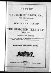 Cover of: Report of George Burden, Esq, Commissioner, on the western part of the disputed territory belonging to the province of Ontario, wherein the Dominion or Manitoba governments have, since 1879, claimed to exercise jurisdiction