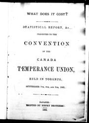Cover of: What does it cost?: statistical report, &c, presented to the convention of the Canada Temperance Union, held in Toronto, September 7th, 8th, and 9th, 1869.