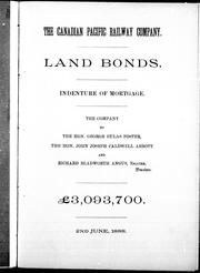 Cover of: Land bonds: indenture of mortgage : the company to the Hon. George Eulas Foster, the Hon. John Joseph Caldwell Abbott and Richard Bladworth Angus, trustees :  3,093,700 : 2nd June, 1888.