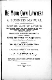 Cover of: Be your own lawyer: a business manual containing a synopsis of the mercantile, or business laws of Ontario : the technical points and main features of the law, with hundreds of hints, cautions, warnings and suggestions, together with various forms of legal and business documents forming a book of ready reference for magistrates, business men, farmers, mechanics, etc.