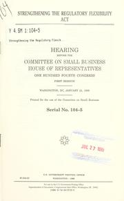 Cover of: Strengthening the Regulatory Flexibility Act: hearing before the Committee on Small Business, House of Representatives, One Hundred Fourth Congress, first session, Washington, DC, January 23, 1995.