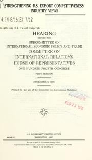 Cover of: Strengthening U.S. export competitiveness: (industry views) : hearing before the Subcommittee on International Economic Policy and Trade, Committee on International Relations, One Hundred Fourth Congress, first session, November 8, 1995.
