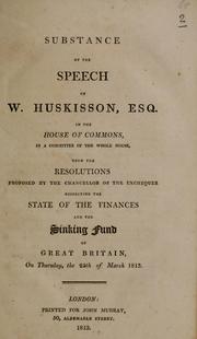 Cover of: Substance of the speech of W. Huskisson, Esq: in the House of commons, in a committe of the whole House, upon the resolutions proposed by the chancellor of the Exchequer respecting the state of the finances and the sinking fund of Great Britain, on Thursday, the 25th of March 1813.