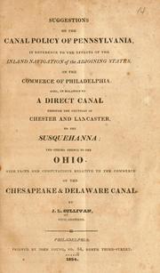 Cover of: Suggestions on the canal policy of Pennsylvania: in reference to the effects of the inland navigation of the adjoining states, on the commerce of Philadelphia. Also, in relation to a direct canal through the Counties of Chester and Lancaster, to the Susquehanna; and others thence to the Ohio. With facts and computations relative to the commerce of the Chesapeake & Delaware canal