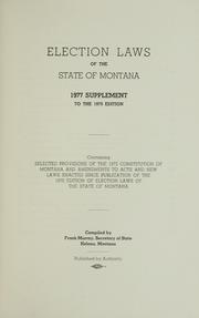 Cover of: Election laws of the state of Montana, 1977 supplement to the 1970 edition: containing selected provisions of the 1972 constitution of Montana and amendments to acts and new laws enacted since publication of the 1970 edition of Election Laws of the State of Montana