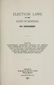 Cover of: Election laws of the state of Montana, 1971 supplement: containing constitutional amendments proposed and approved since publication of the 1970 edition of Election laws of the state of Montana and amendments to acts and new laws enacted by the 42nd Legislative Assembly in regular and first and second extraordinary sessions