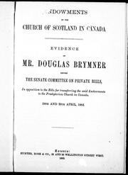 Cover of: Endowments of the Church of Scotland in Canada by evidence of Mr. Douglas Brymner before the Senate Committeeon private bills, in opposition to the Bills for transferring the said endowments to the Presbyterian Church in Canada, 24th and 26th April, 1882.