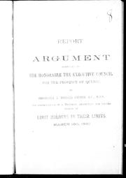 Cover of: Report of argument submitted to the honorable the executive council for the province of Quebec: on presentation of a memorial respecting the vested rights of limit holders in their limits, March 16th, 1880