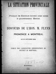 Cover of: La situation provinciale: pourquoi les électeurs doivent voter contre le gouvernement Mercier : discours de l'Hon. M. Flynn, prononcé à Montréal le 30 octobre 1889.