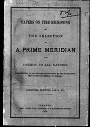 Cover of: Papers on time-reckoning and the selection of a prime meridian to be common to all nations: transmitted to the British government by His Excellency the Governor-General of Canada