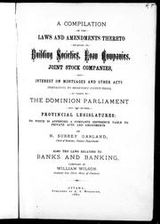 Cover of: A compilation of the laws and amendments thereto relating to building societies, loan companies, joint stock companies, and interest on mortgages and other acts pertaining to monetary institutions: as passed by the Dominion Parliament and the several provincial legislatures : to which is appended a complete reference table to private acts and amendments
