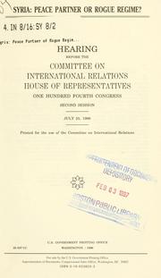 Cover of: Syria, peace partner or rogue regime?: hearing before the Committee on International Relations, House of Representatives, One Hundred Fourth Congress, second session, July 25, 1996.
