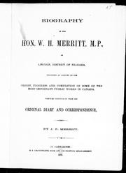 Cover of: Biography of the Hon. W.H. Merritt, M.P., of Lincoln, district of Niagara, including an account of the origin, progress and completion of some of the most important public works in Canada by compiled principally from his original diary and correspondence by J. P. Merritt.