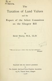 Cover of: The taxation of land values and the Report of the Select Committee on the Glasgow Bill. by David Murray