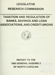 Cover of: Taxation and regulation of banks, savings and loan associations, and credit unions: report to the 1985 General Assembly of North Carolina
