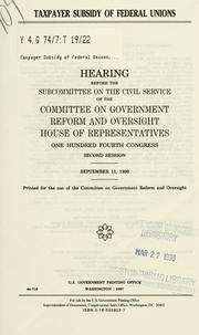 Cover of: Taxpayer subsidy of federal unions: hearing before the Subcommittee on the Civil Service of the Committee on Government Reform and Oversight, House of Representatives, One Hundred Fourth Congress, second session, September 11, 1996.