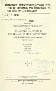 Cover of: Technology administration/National Institute of Standards and Technology fiscal year 1997 authorization: hearing before the Subcommittee on Technology of the Committee on Science, U.S. House of Representatives, One Hundred Fourth Congress, second session, April 16, 1996.