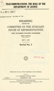 Cover of: Telecommunications, the role of the Department of Justice: hearing before the Committee on the Judiciary, House of Representatives, One Hundred Fourth Congress, first session, May 9, 1995.