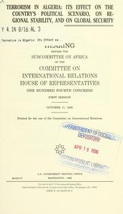 Cover of: Terrorism in Algeria: its effect on the country's political scenario, on regional stability, and on global security : hearing before the Subcommittee on Africa of the Committee on International Relations, House of Representatives, One Hundred Fourth Congress, first session, October 11, 1995.