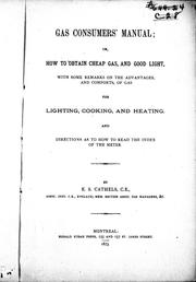 Cover of: Gas consumer's manuel, or, How to obtain cheap gas, and good light: with some remarks on the advantages, and comforts of gas for lighting, cooking, and heating, and directions as to how to read the index of the meter