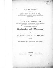 Cover of: A brief report made to the Right Rev. B.B. Smith, D.D., presiding bishop of the Protestant Episcopal Church in the United States by by Lewis P.W. Balch ; together with copies of testimonials and addresses by the dean, canons, clergy and laity of the Cathedral and Diocese of Montreal.