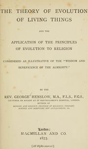 Cover of: The theory of evolution of living things: and the application of the principles of evolution to religion, considered as illustrative of the "wisdom and beneficence of the Almighty."