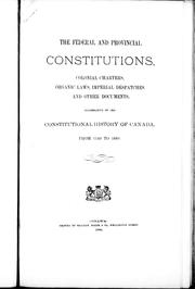 Cover of: The federal and provincial constitutions, colonial charters, organic laws, imperial despatches and other documents: illustrative of the constitutional history of Canada, from 1540 to 1888