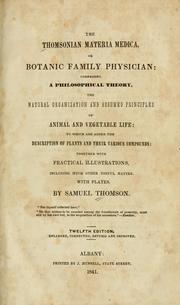 Cover of: Thomsonian materia medica: or, Botanic family physician: comprising a philosophical theory, the natural organization and assumed principles of animal and vegetable life: to which are added the description of plants and their various compounds.
