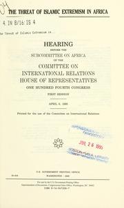 Cover of: The threat of Islamic extremism in Africa: hearing before the Subcommittee on Africa of the Committee on International Relations, House of Representatives, One Hundred Fourth Congress, first session, April 6, 1995.
