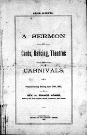 Cover of: A sermon on cards, dancing, theatres and carnivals by by H. Francis Adams.