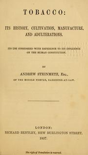 Cover of: Tobacco: its history, cultivation, manufacture, and adulterations.: Its use considered with reference to its influence on the human constitution.