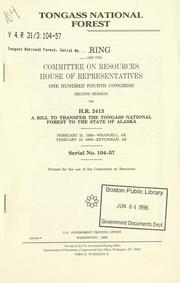 Cover of: Tongass National Forest: hearing before the Committee on Resources, House of Representatives, One Hundred Fourth Congress, second session, on H.R. 2413, a bill to transfer the Tongass National Forest to the state of Alaska, February 15, 1996--Wrangell, AK, February 16, 1996--Ketchikan, AK.