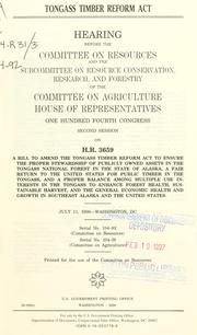 Cover of: Tongass Timber Reform Act: hearing before the Committee on Resources and the Subcommittee on Resource Conservation, Research, and Forestry of the Committee on Agriculture, House of Representatives, One Hundred Fourth Congress, second session, on H.R. 3659, a bill to amend the Tongass Timber Reform Act to ensure the proper stewardship of publicly owned assets ... July 11, 1996--Washington, DC.