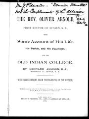 The Rev. Oliver Arnold, first rector of Sussex, N.B., with some account of his life, his parish and his successors and the old Indian College by Leonard A. Allison