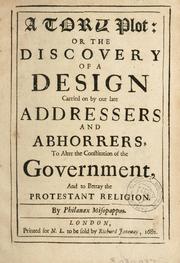 Cover of: Tory plot, or, The discovery of a design carried on by our late addressers and abhorrers to alter the constitution of the government and to betray the Protestant religion