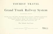 Cover of: Tourist travel via Grand Trunk Railway System: and connections, including Niagara Falls and Gorge, the Highlands of Ontario, comprising Georgian Bay, Muskoka Lakes ; St. Lawrence River, Montreal, Quebec, the Saguenay River, the Rangeley Lakes, White Mountains, and the Atlantic Sea-Coast